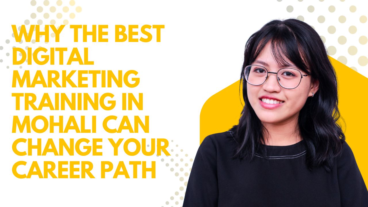 Why the Best Digital Marketing Training in Mohali Can Change Your Career Path