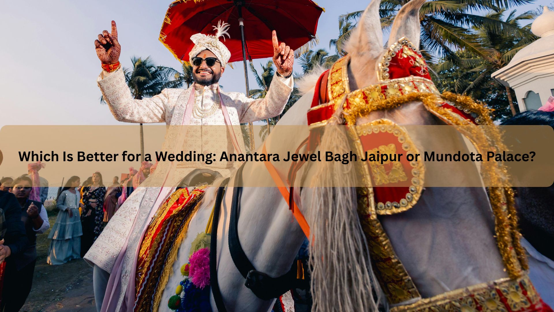 Which Is Better for a Wedding: Anantara Jewel Bagh Jaipur or Mundota Palace?